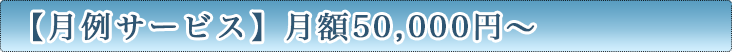 【月例サービス】月額50,000円~